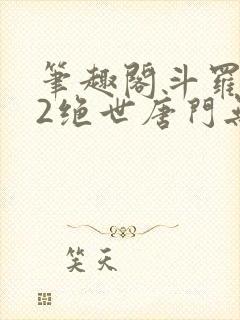 笔趣阁斗罗大陆2绝世唐门无弹窗小说