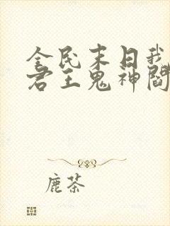 全民末日我病毒君王鬼神阎罗精校