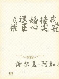 《退婚后我成了权臣心尖宠》