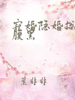 宠婚隐婚总裁太腹黑