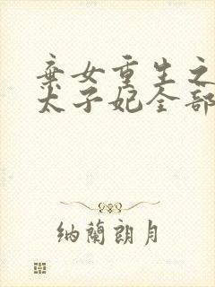 弃女重生之神医太子妃全部章节