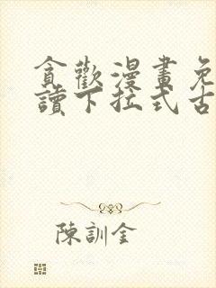 贪欢漫画免费阅读下拉式古风漫画网