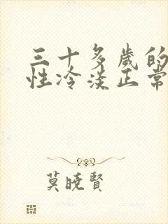 三十多岁的女人性冷淡正常吗为什么