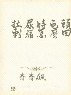 拉尿时龟头有点刺痛怎么回事