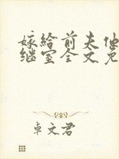 嫁给前夫他爹当继室全文免费阅读