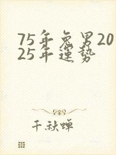 75年兔男2025年运势