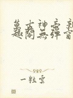 万古神帝 新笔趣阁无弹窗
