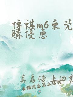 传祺m6东莞团购优惠