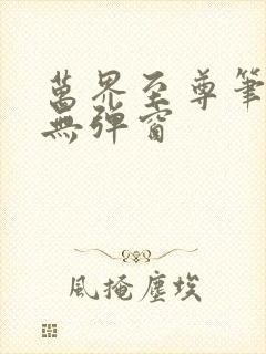 万界至尊笔趣阁无弹窗