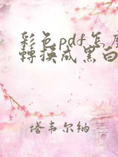 彩色pdf怎么转换成黑白pdf