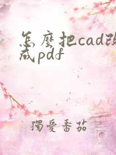怎么把cad改成pdf