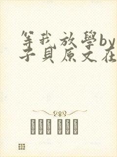 等我放学by酱子贝原文在线阅读