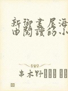 新御书屋海棠自由阅读的小说