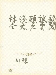 林浅顾诚骁小说全文免费阅读