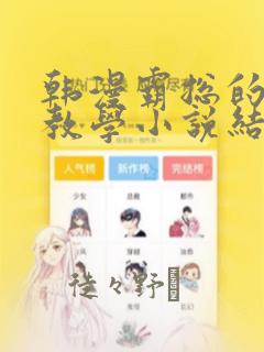韩漫霸总的秘密教学小说结局：结局+番外
