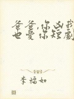 爸爸,你凶我我也爱你短剧全集免费