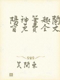 阳神笔趣阁无弹窗免费全文宜