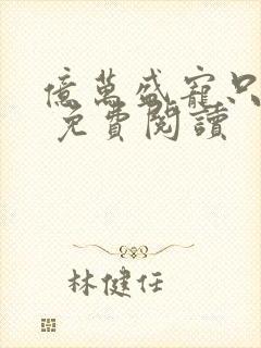 亿万盛宠只为你 免费阅读