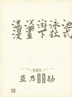 满溢游泳池免费漫画下拉式漫画资源