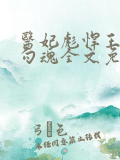 医妃彪悍王爷勾勾魂全文免费阅读