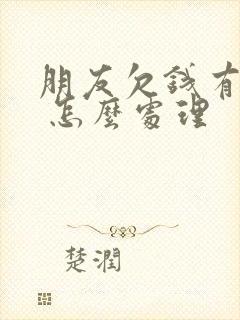 朋友欠钱有借条 怎么处理