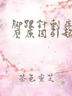 脚跟针刺疼是什么原因引起的