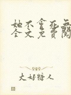 她不会死无弹窗全文免费阅读