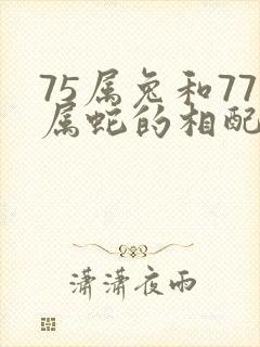 75属兔和77属蛇的相配吗
