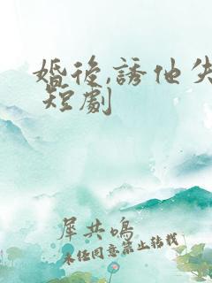婚后,诱他失控 短剧