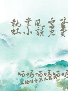执掌风云萧峥陈虹小说免费阅读完整版