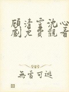 顾清霄沈心柔短剧免费观看