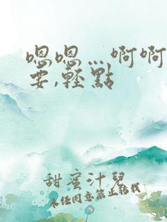嗯嗯…啊啊…不要,轻点