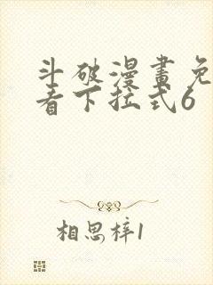 斗破漫画免费观看下拉式6