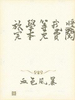 放学等我酱子贝完本免费阅读
