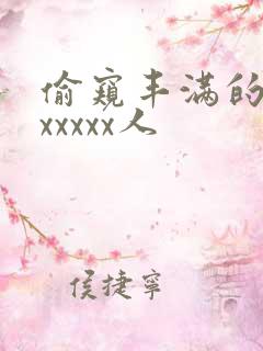 偷窥丰满的少妇xxxxx人