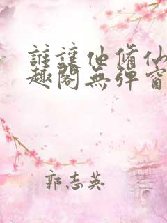 谁让他修仙的笔趣阁无弹窗