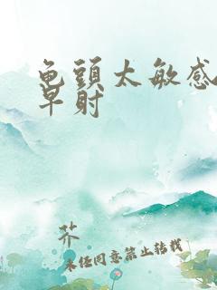 龟头太敏感造成早射