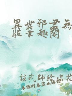 异世邪君无删减版笔趣阁