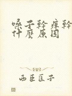 嗓子干痒干咳是什么原因
