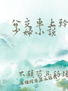 公交车上干了一少妇小说