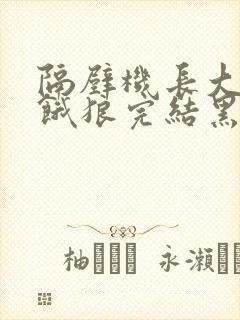 隔壁机长大叔是饿狼完结黑暗森林类似小说