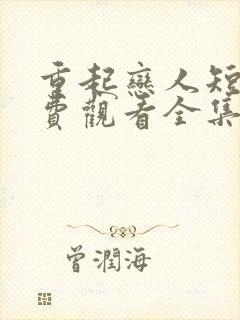 重起恋人短剧免费观看全集