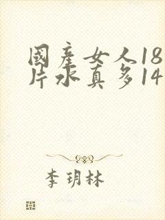 国产女人18毛片水真多14