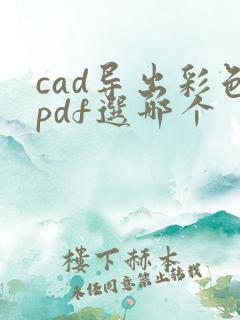 cad导出彩色pdf选哪个