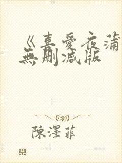 《喜爱夜蒲4》无删减版