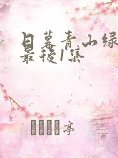 日暮青山绿渐隐最后1集