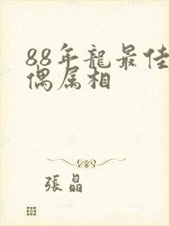 88年龙最佳配偶属相