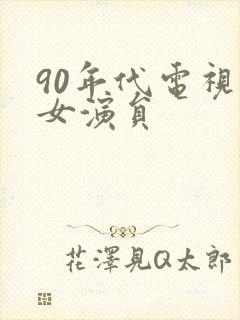 90年代电视剧女演员