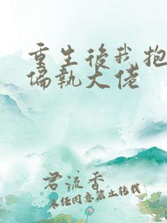 重生后我抱紧了偏执大佬