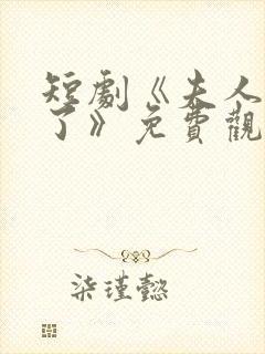短剧《夫人别闹了》免费观看